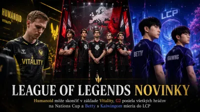 League of Legends novinky: Humanoid má skončiť v základe Vitality, G2 posiela všetkých hráčov na Nations Cup a Betty s Kaiwingom mieria do LCP